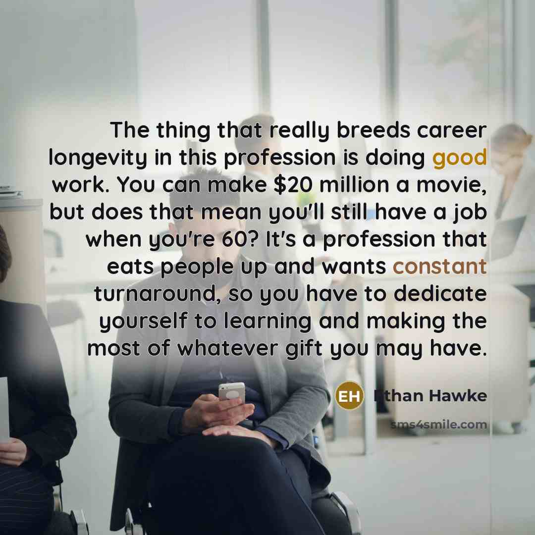 “The thing that really breeds career longevity in this profession…” quote by Ethan Hawke