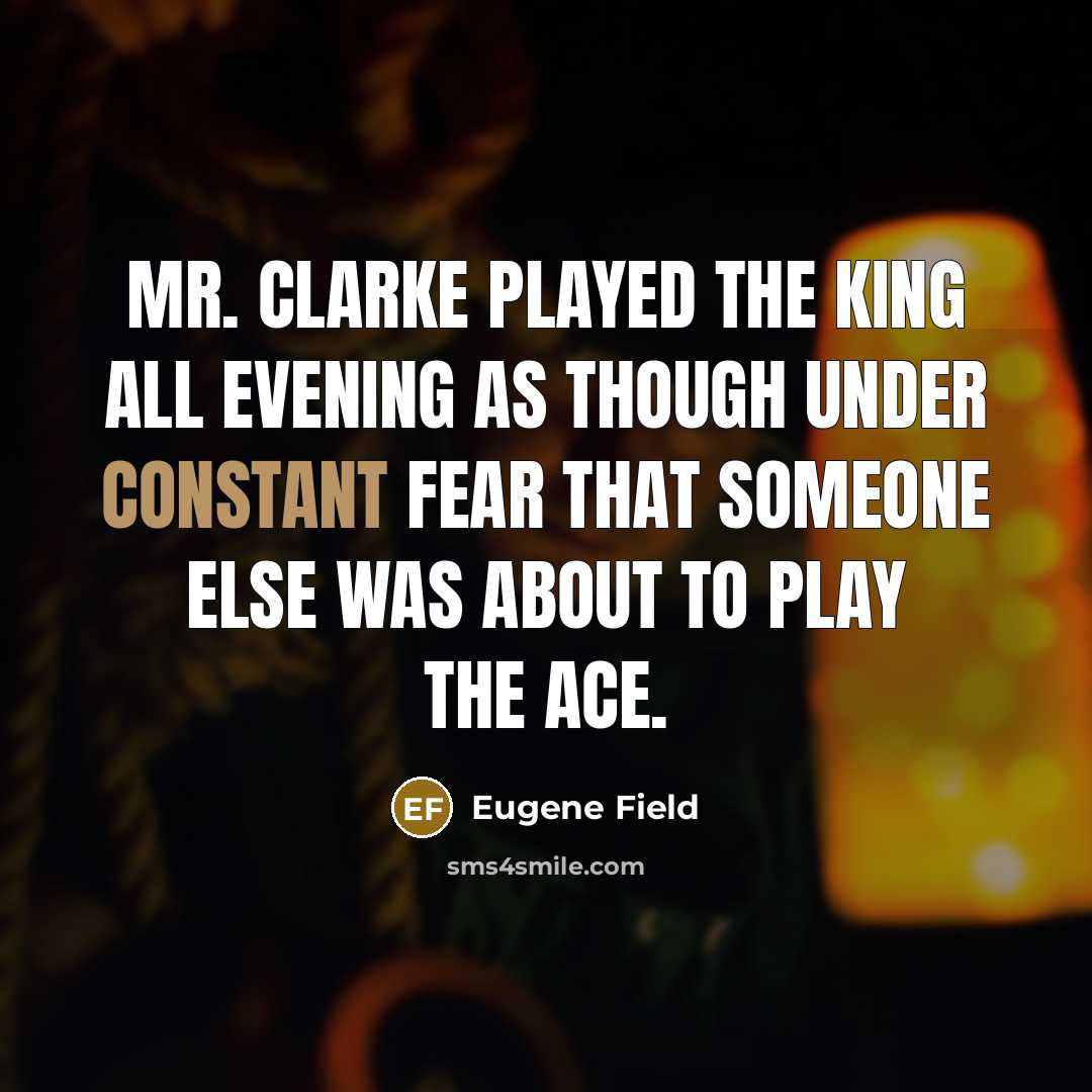 “Mr. Clarke played the King all evening as though under…” quote by Eugene Field