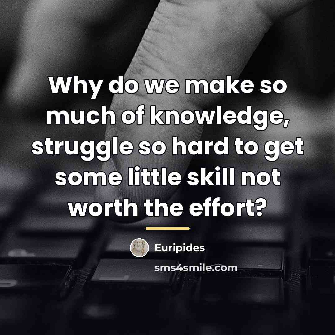 “Why do we make so much of knowledge, struggle so…” quote by Euripides