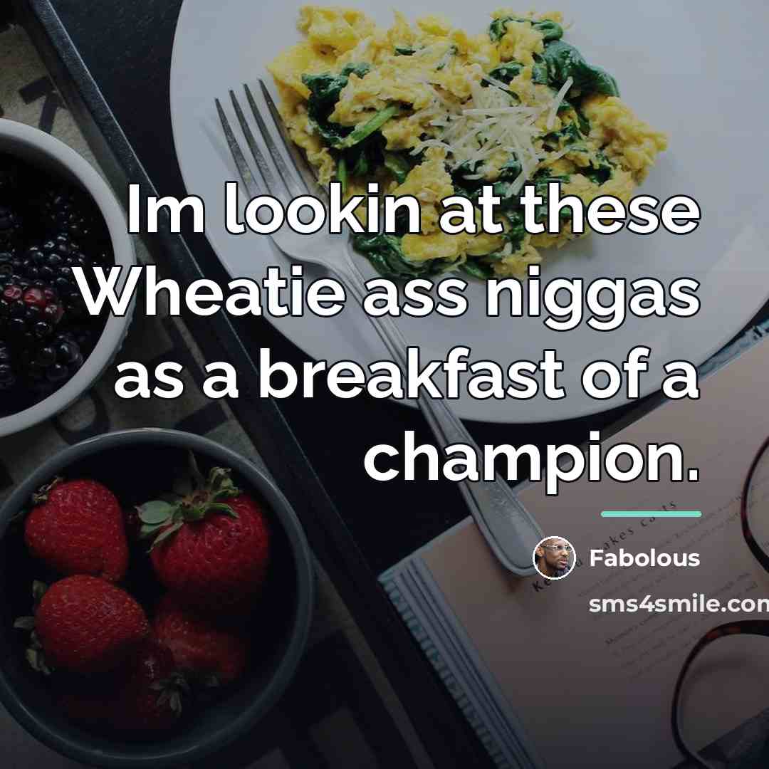 “Im lookin at these Wheatie ass niggas as a breakfast…” quote by Fabolous