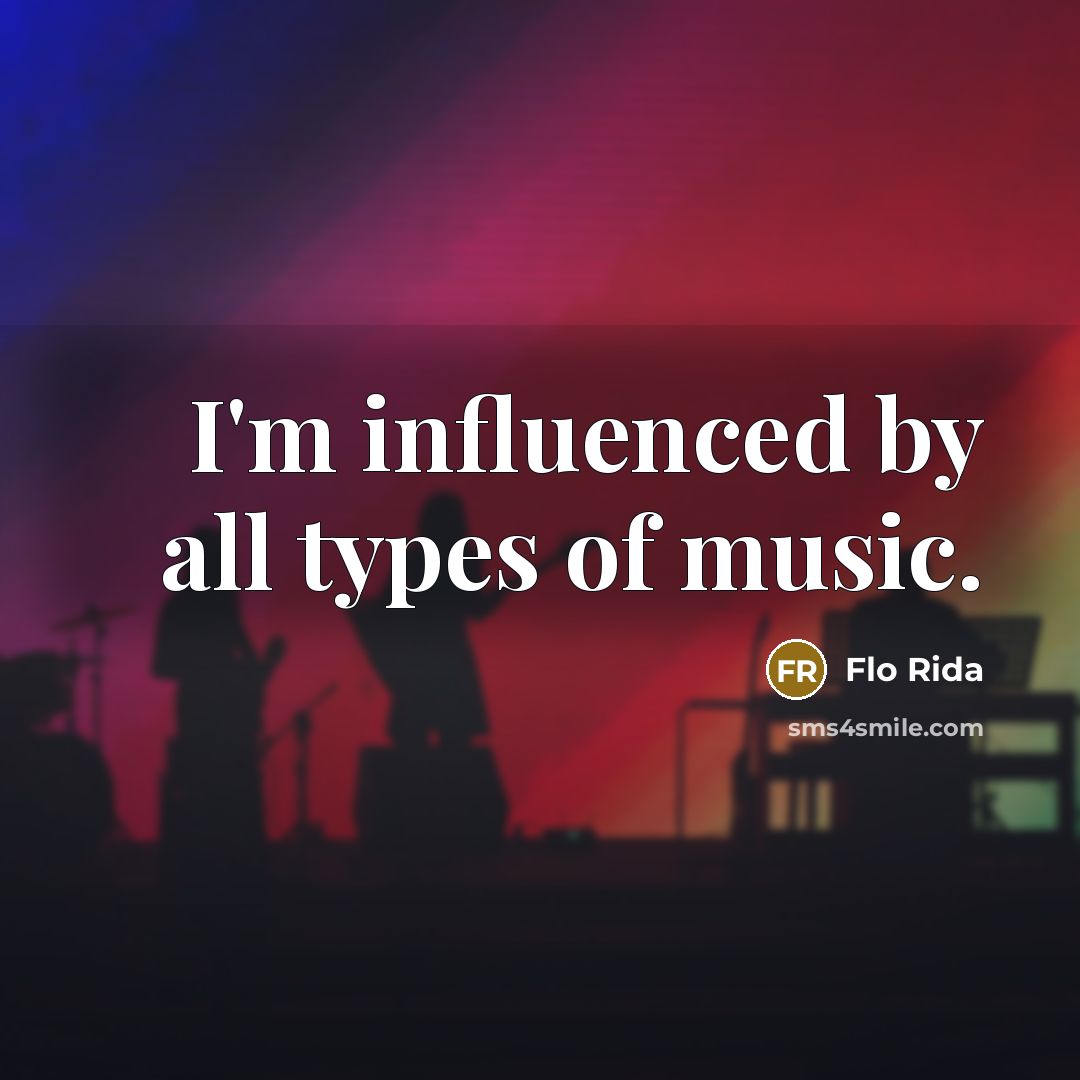 “I'm influenced by all types of music.…” quote by Flo Rida