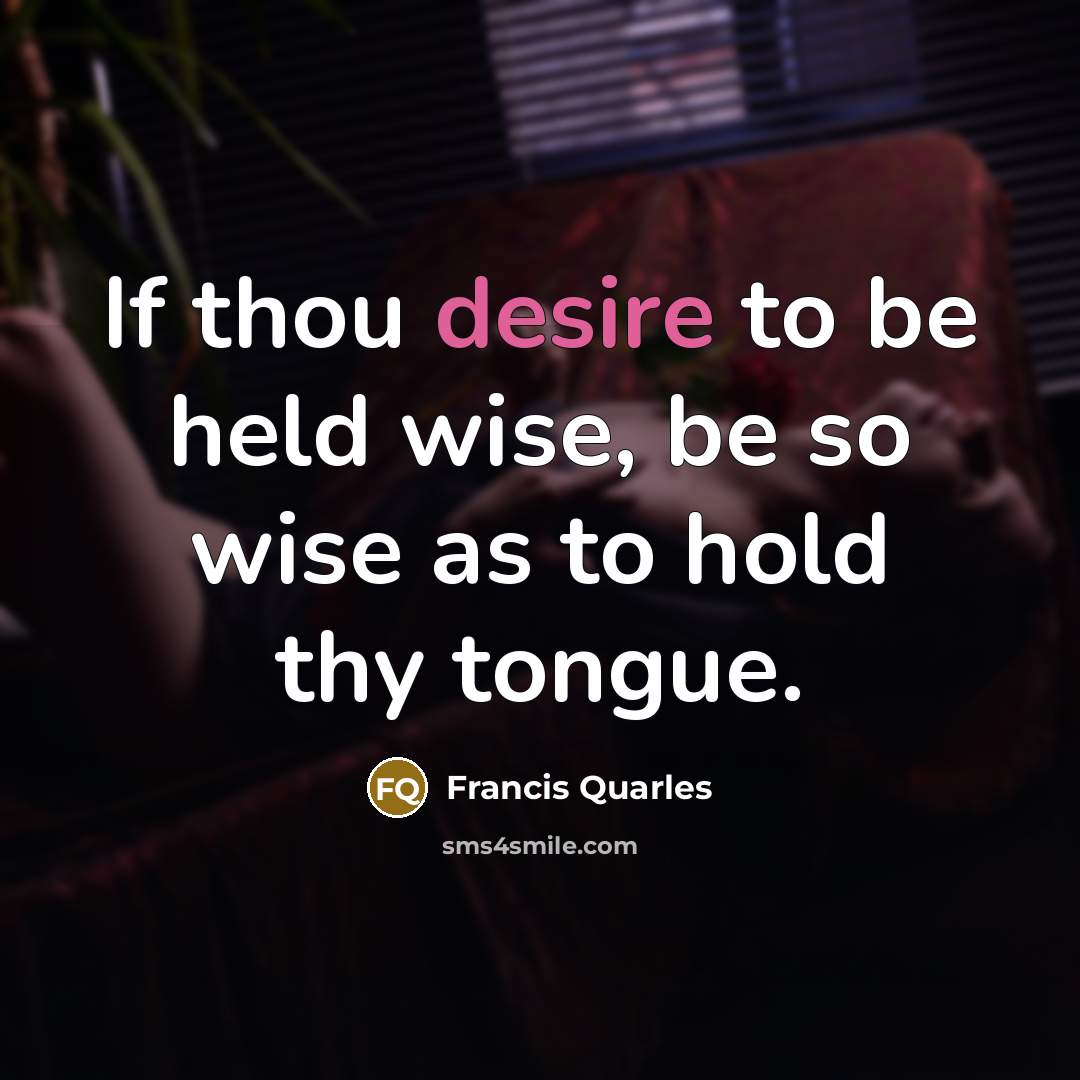“If thou desire to be held wise, be so wise…” quote by Francis Quarles