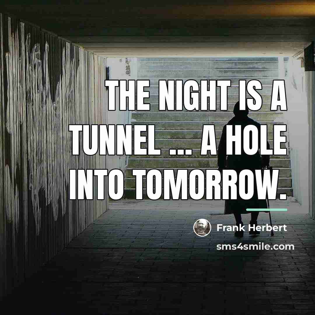 “The night is a tunnel ... a hole into tomorrow.…” quote by Frank Herbert