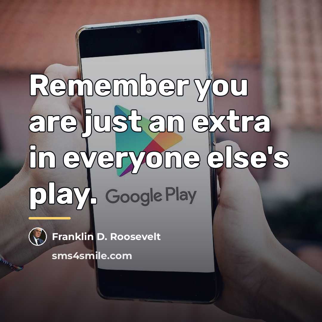 “Remember you are just an extra in everyone else's play.…” quote by Franklin D. Roosevelt