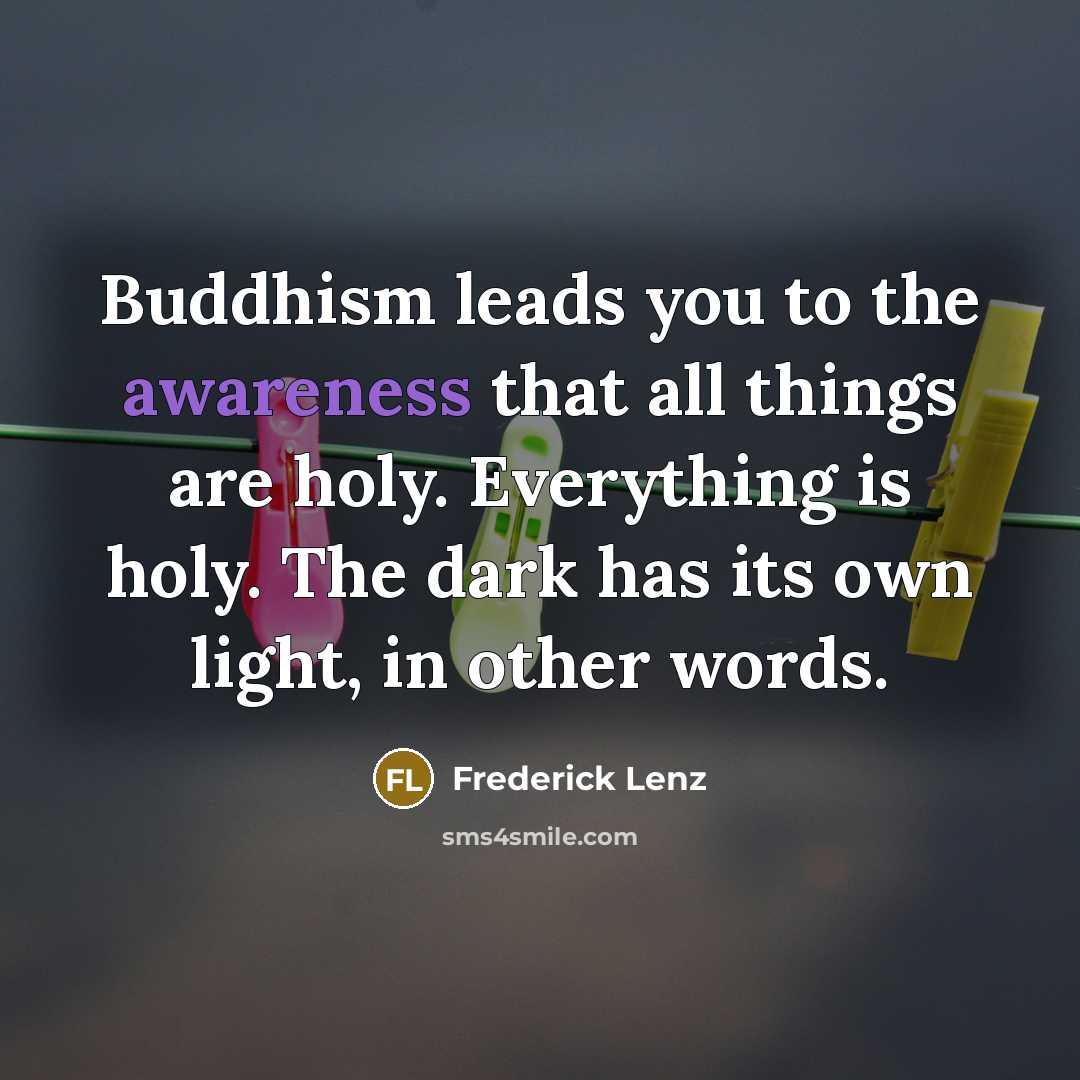 “Buddhism leads you to the awareness that all things are…” quote by Frederick Lenz