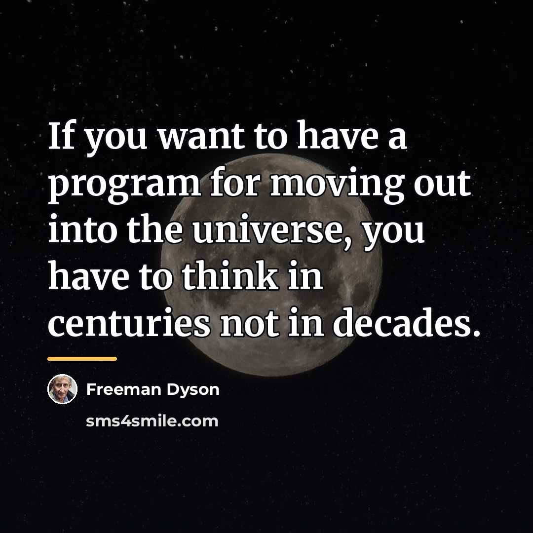 “If you want to have a program for moving out…” quote by Freeman Dyson