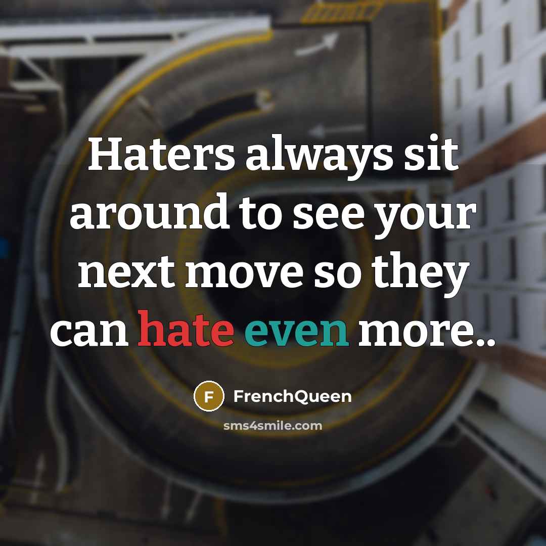 “Haters always sit around to see your next move so they can hate even more..” quote by Frenchqueen