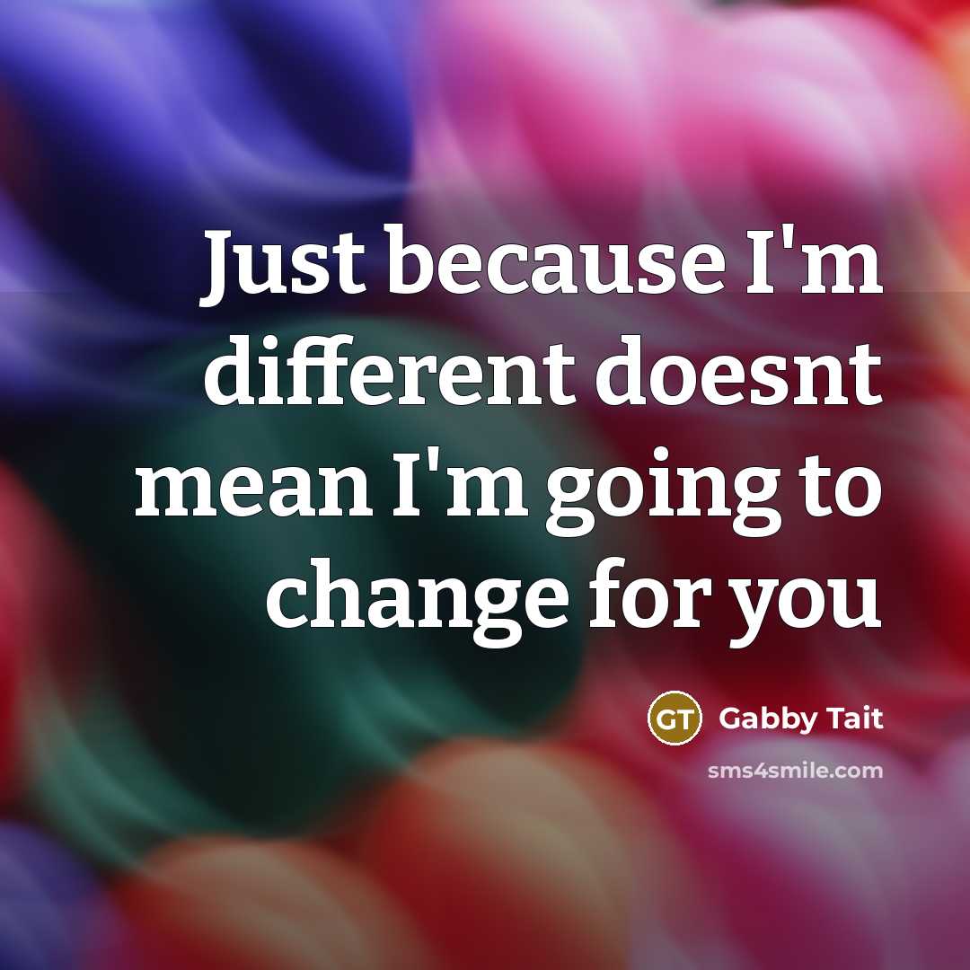 “Just because I'm different doesnt mean I'm going to change…” quote by Gabby Tait