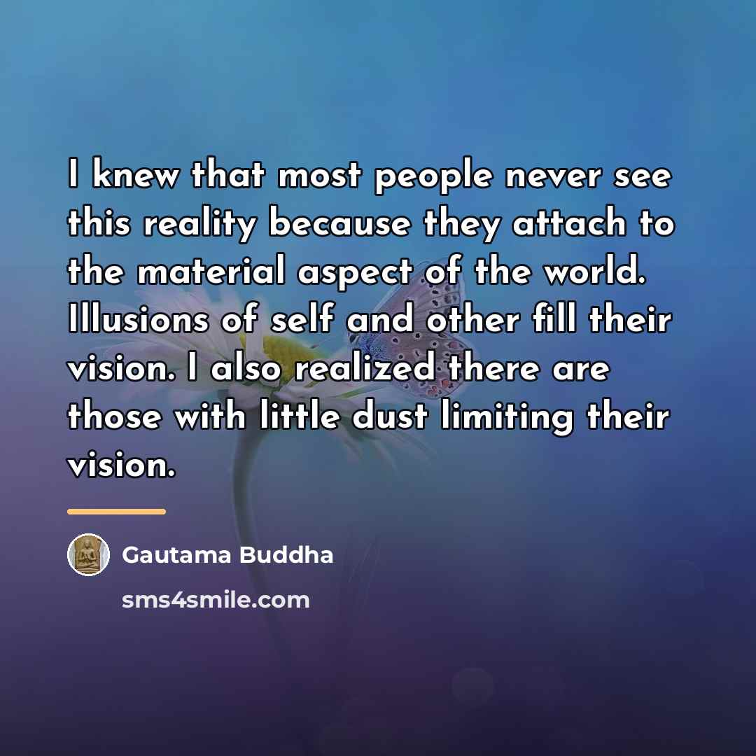 “I knew that most people never see this reality because…” quote by Gautama Buddha