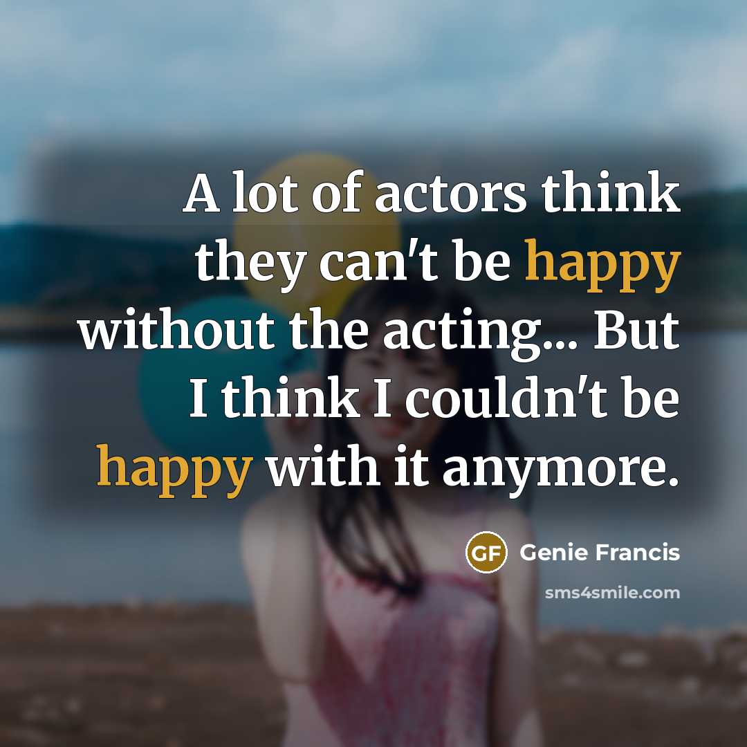 “A lot of actors think they can't be happy without…” quote by Genie Francis