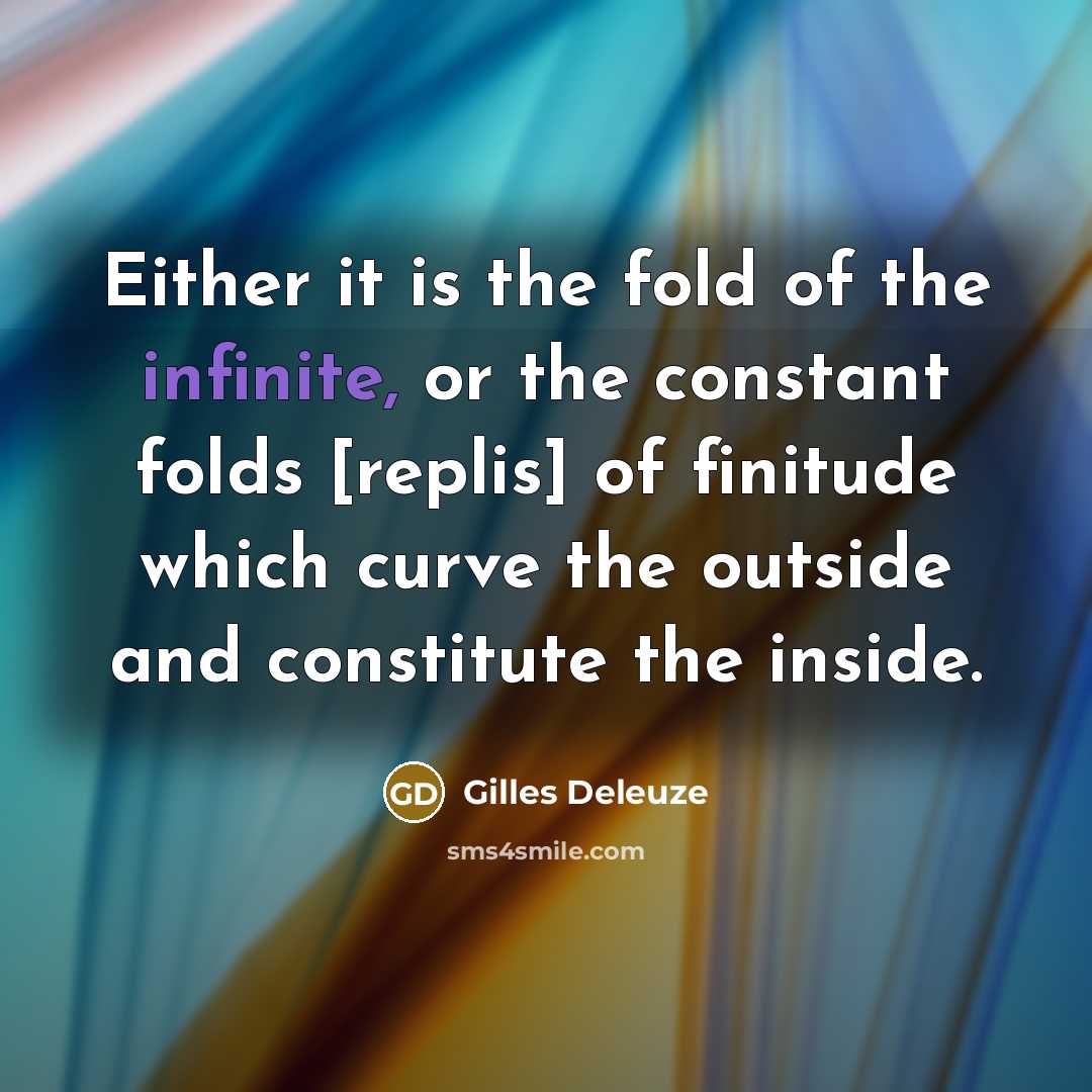 “Either it is the fold of the infinite, or the…” quote by Gilles Deleuze