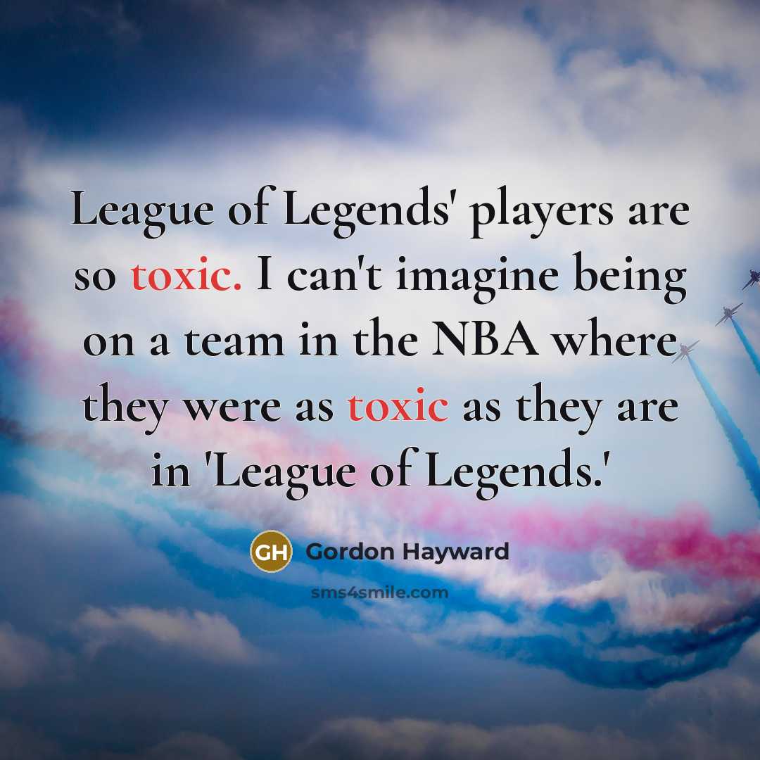 “League of Legends' players are so toxic. I can't imagine…” quote by Gordon Hayward