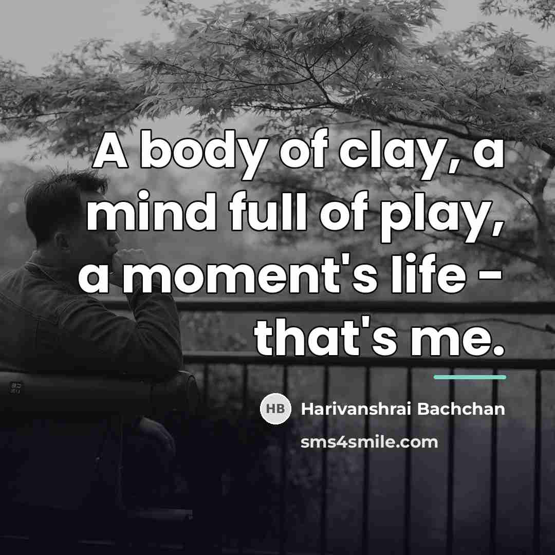 “A body of clay, a mind full of play, a…” quote by Harivanshrai Bachchan