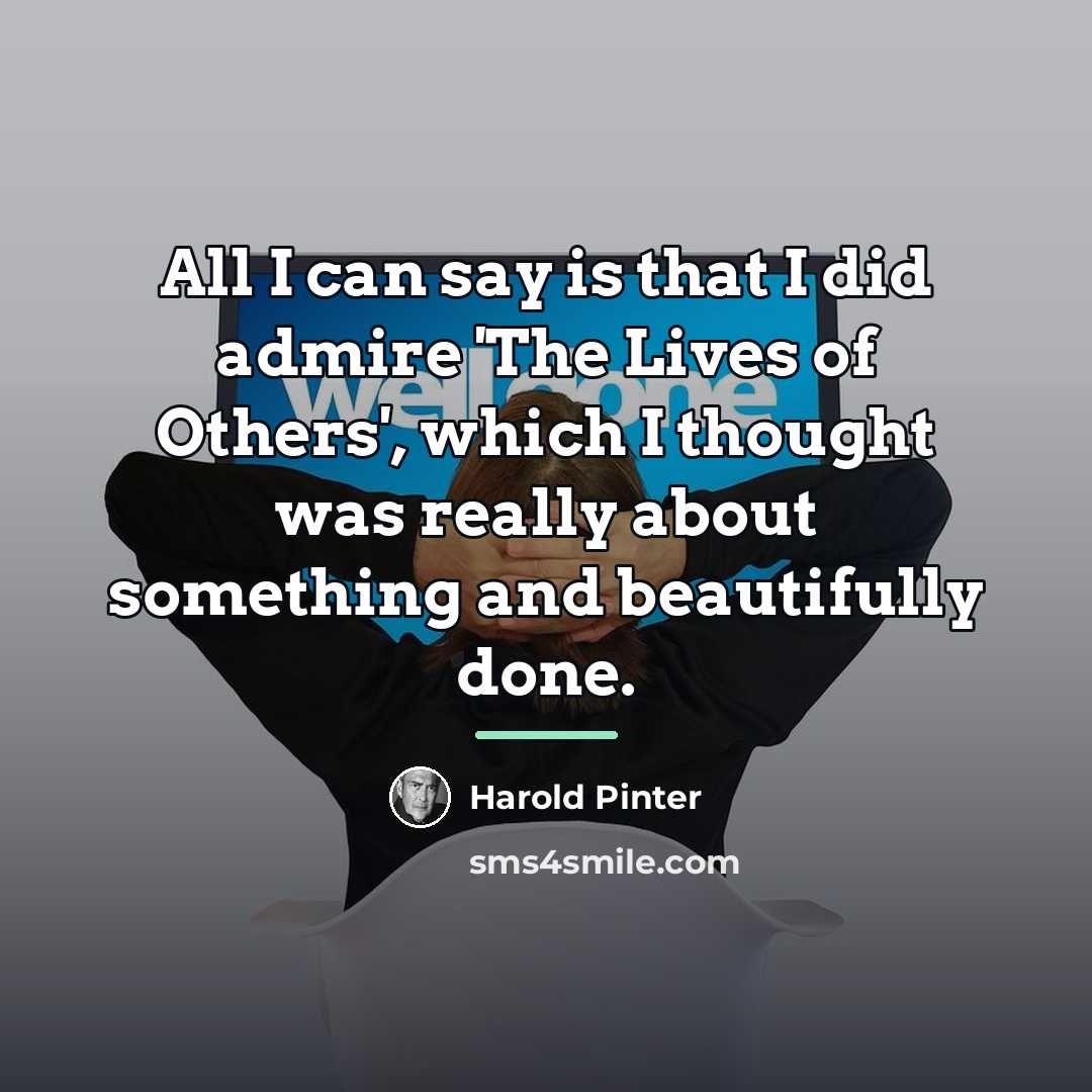 “All I can say is that I did admire 'The…” quote by Harold Pinter