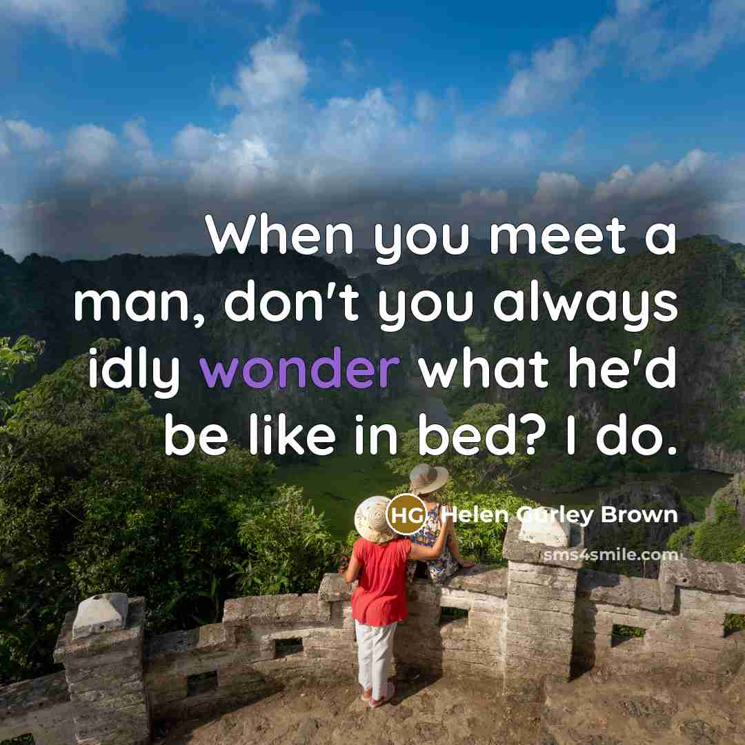 “When you meet a man, don't you always idly wonder…” quote by Helen Gurley Brown