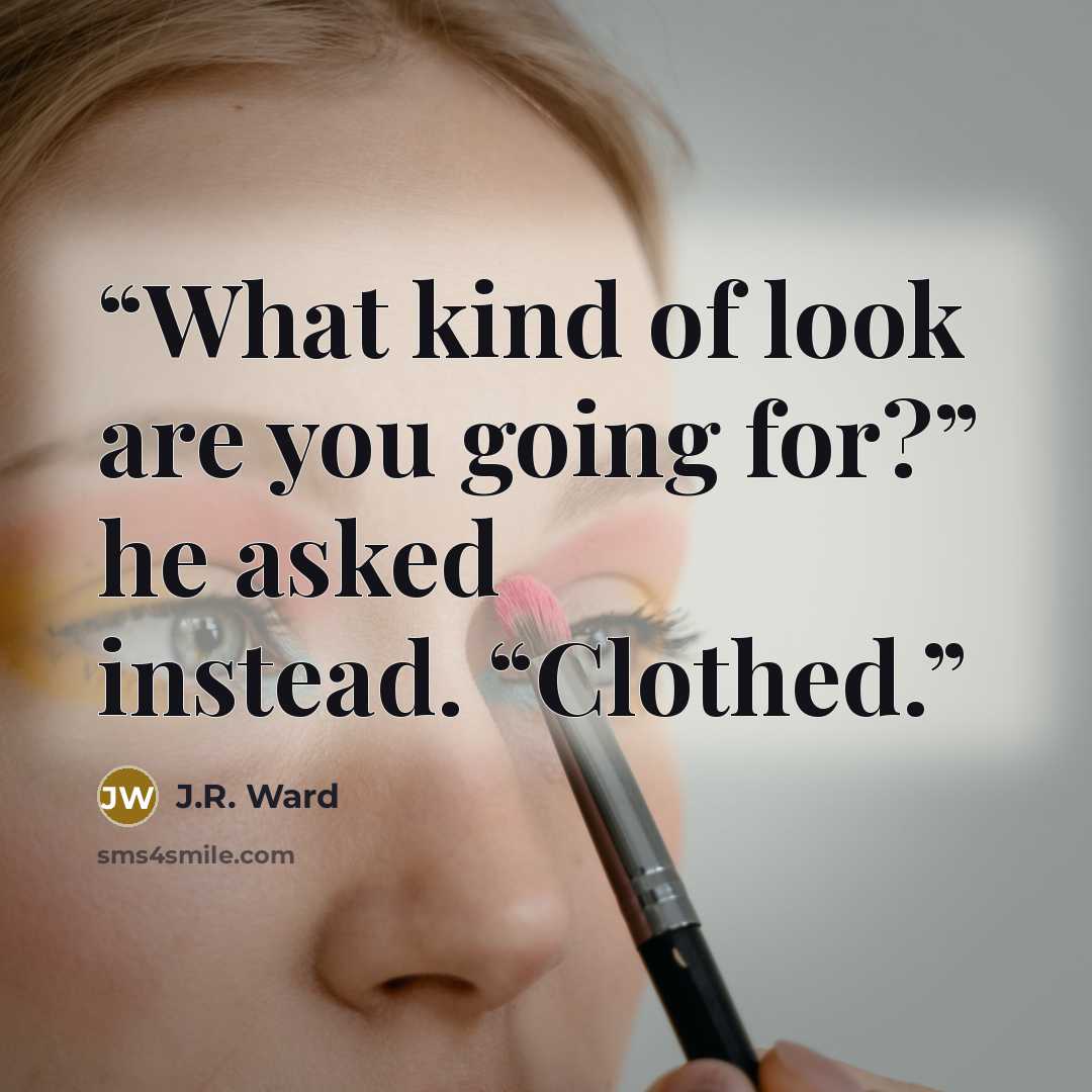 “What kind of look are you going for?” he asked instead. “Clothed.” quote by J.R. Ward