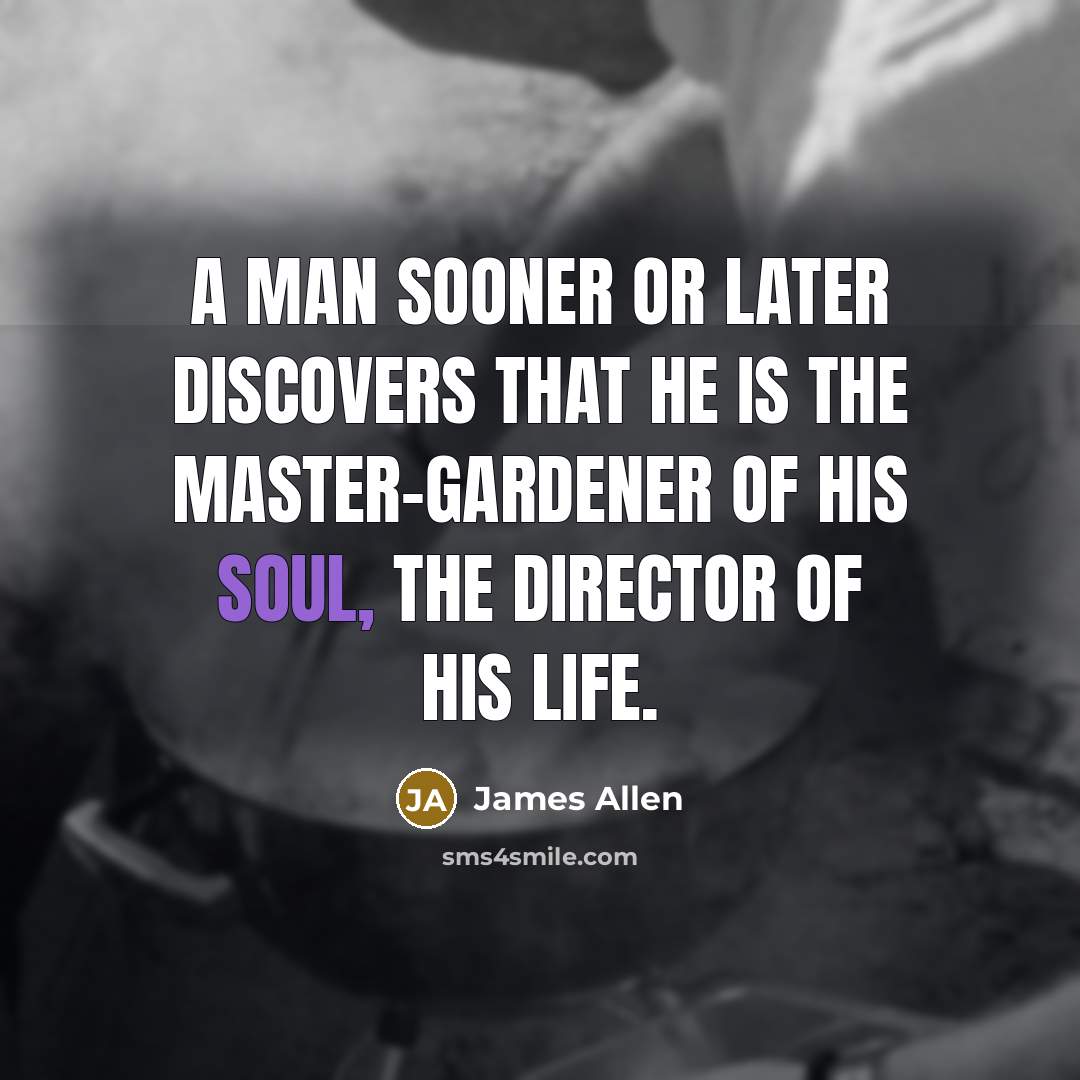 “A man sooner or later discovers that he is the…” quote by James Allen