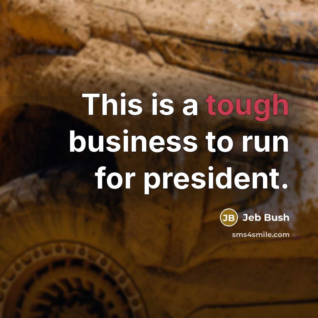 “This is a tough business to run for president.…” quote by Jeb Bush