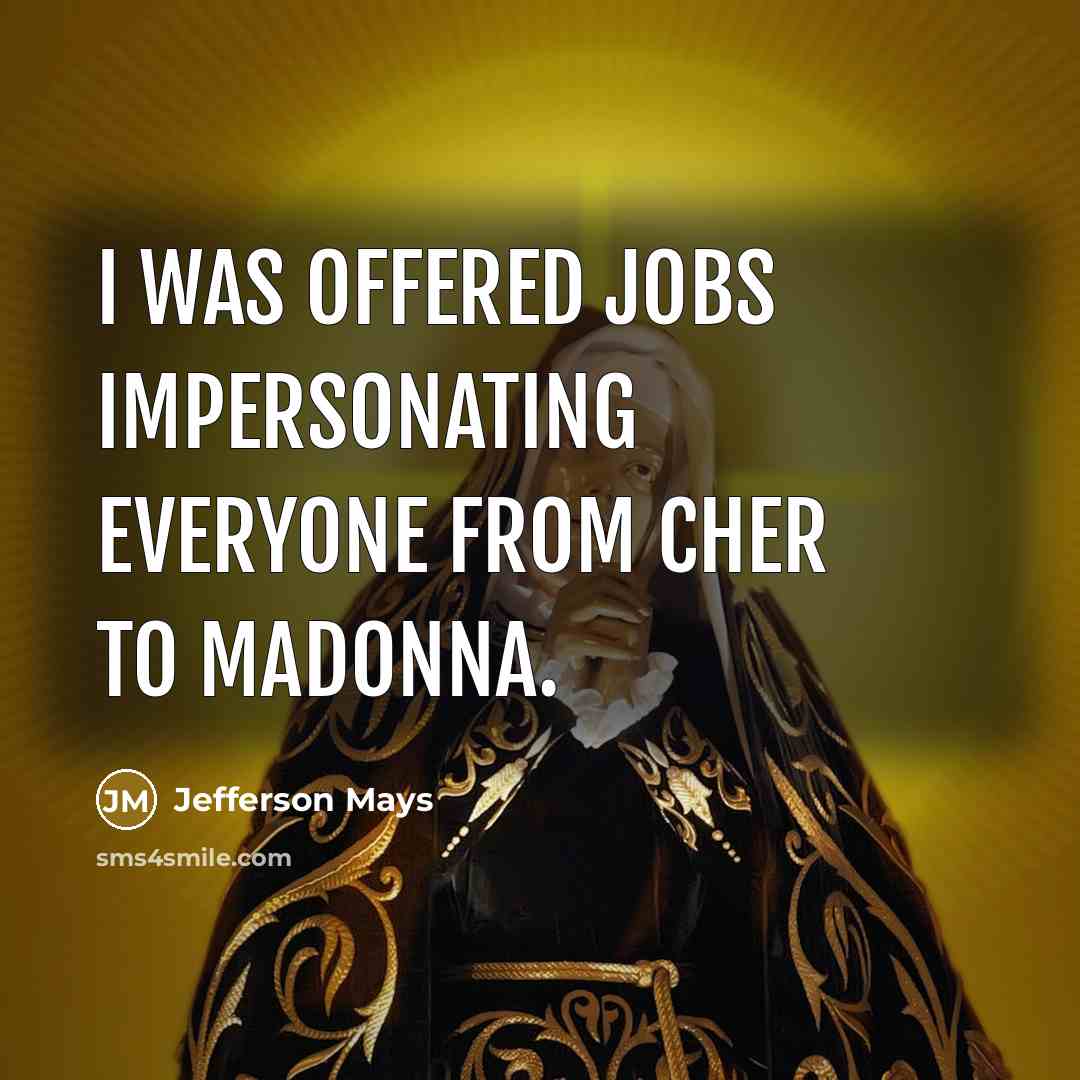 “I was offered jobs impersonating everyone from Cher to Madonna.…” quote by Jefferson Mays