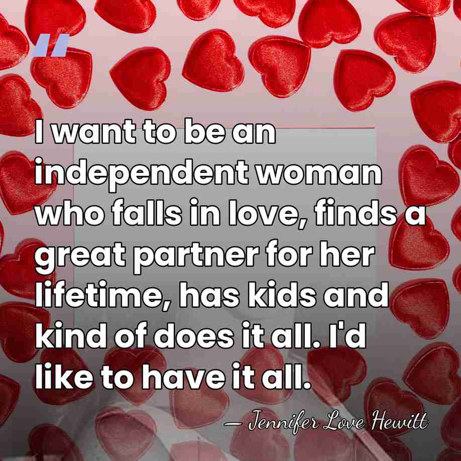 I want to be an independent woman who falls in love, finds&hellip; - Jennifer Love Hewitt
