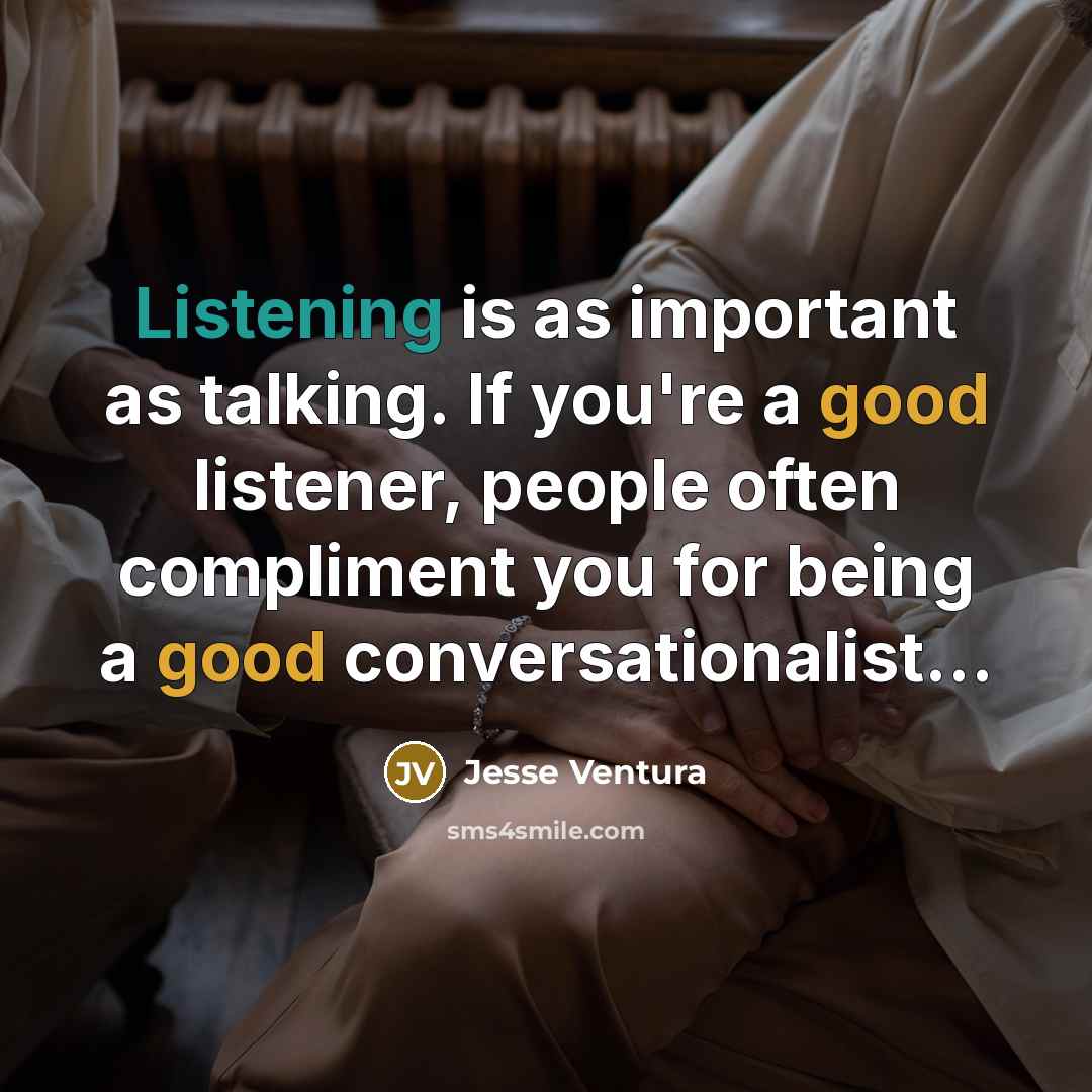 “Listening is as important as talking. If you're a good…” quote by Jesse Ventura