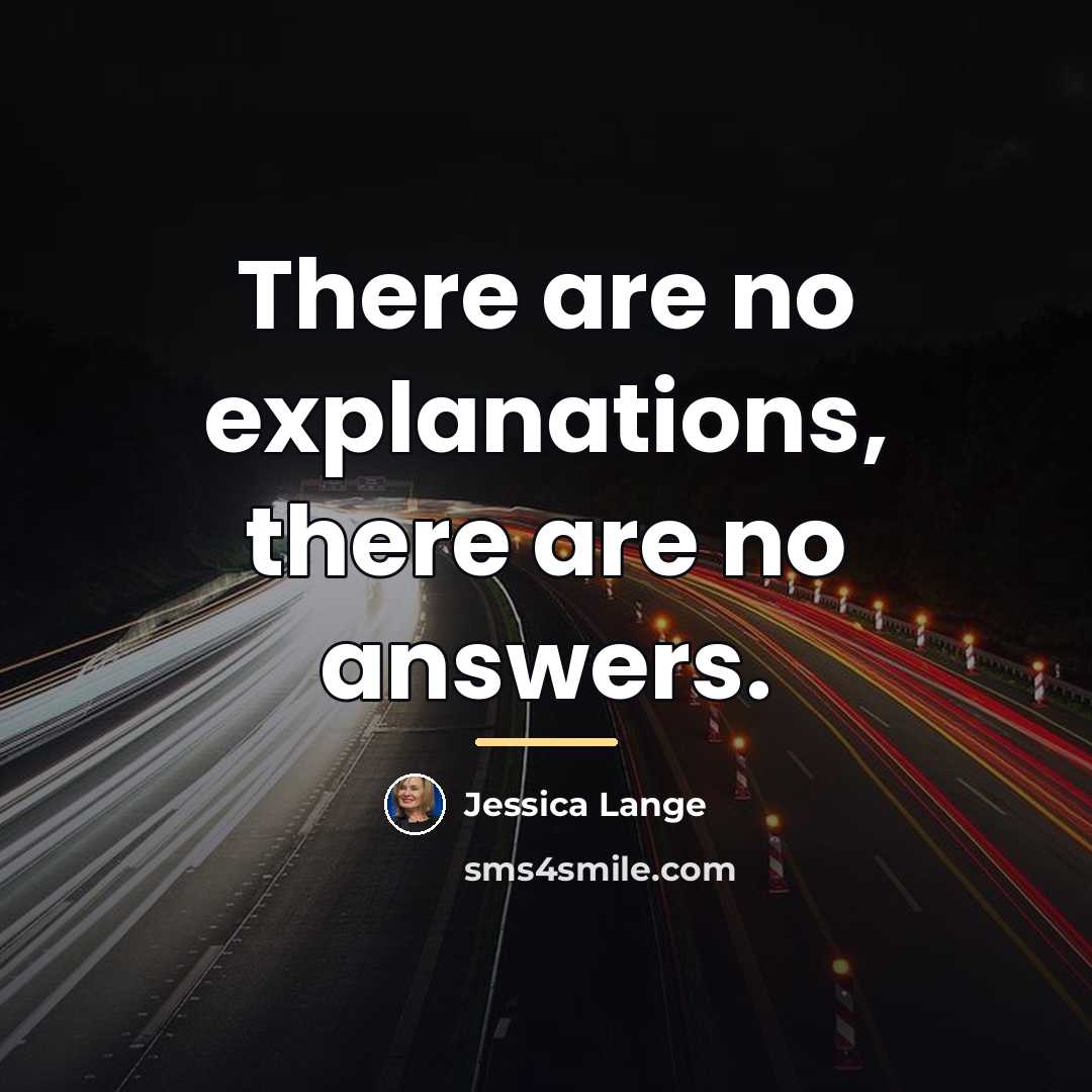 “There are no explanations, there are no answers.…” quote by Jessica Lange