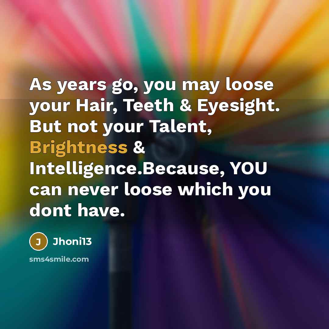 “As years go, you may loose your Hair, Teeth &…” quote by Jhoni13