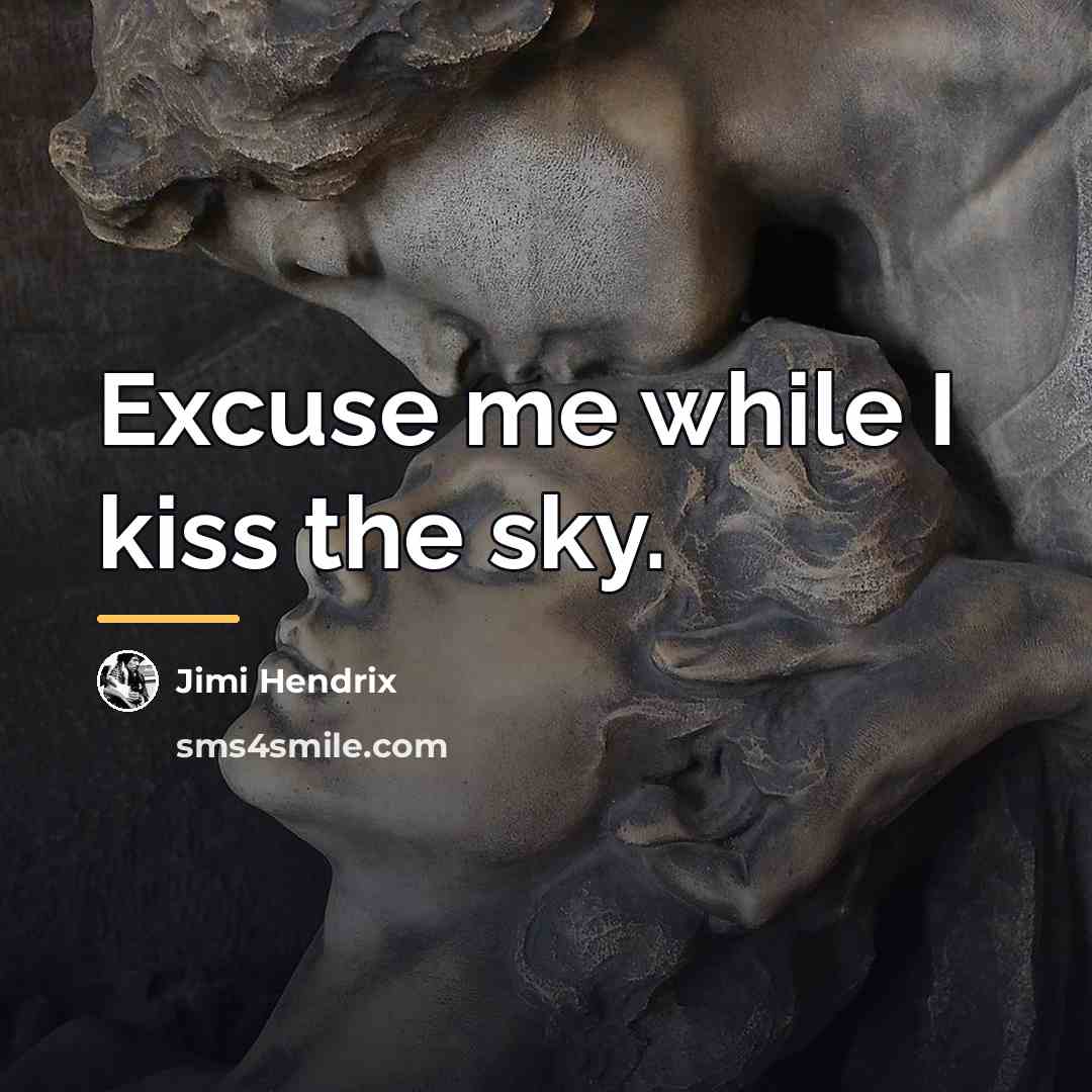 “Excuse me while I kiss the sky.…” quote by Jimi Hendrix