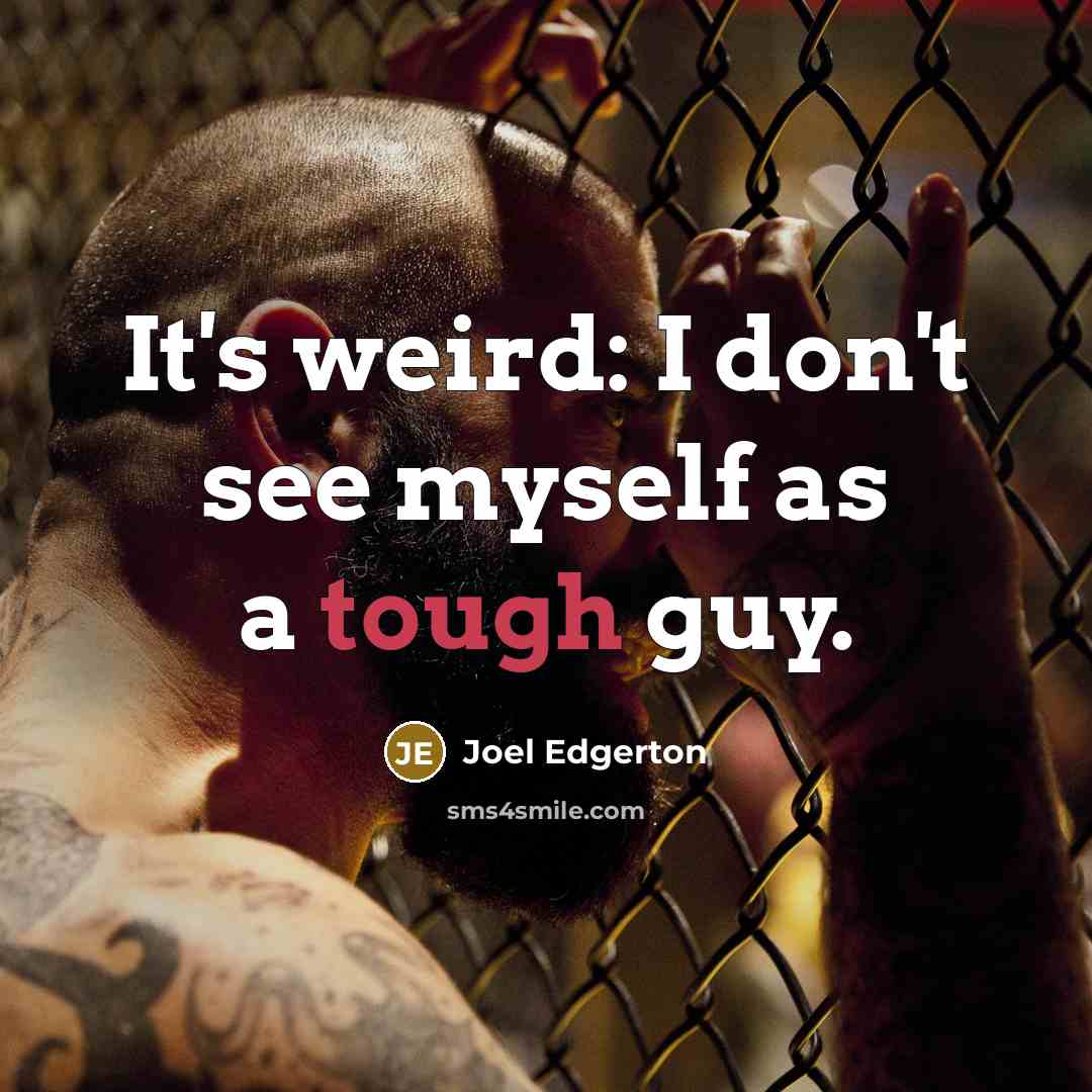 “It's weird: I don't see myself as a tough guy.…” quote by Joel Edgerton