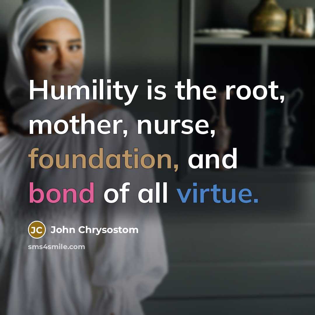 “Humility is the root, mother, nurse, foundation, and bond of…” quote by John Chrysostom
