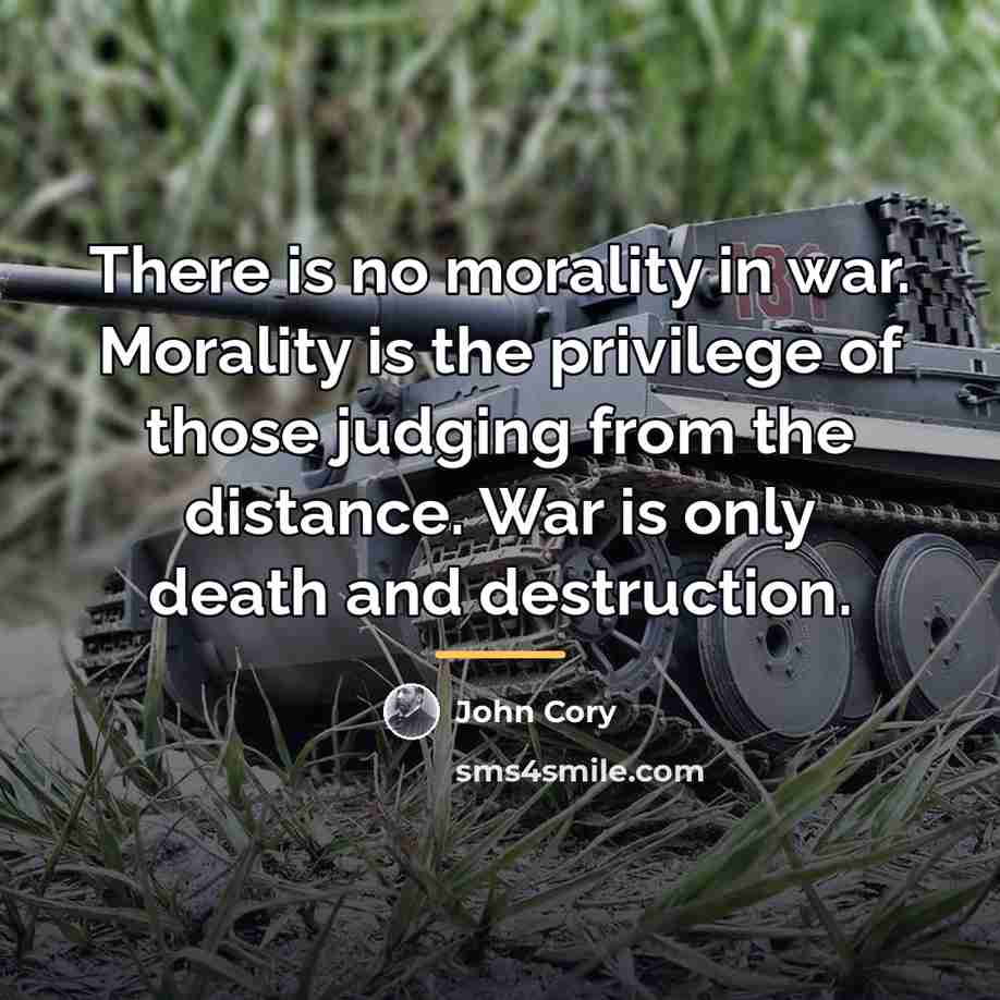 “There is no morality in war. Morality is the privilege…” quote by John Cory