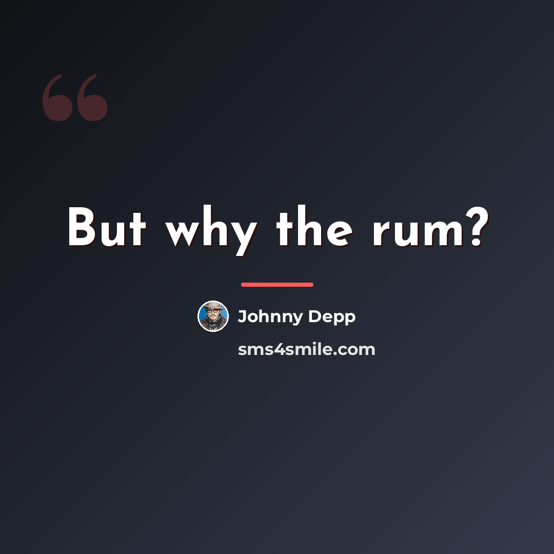 “But why the rum?…” quote by Johnny Depp