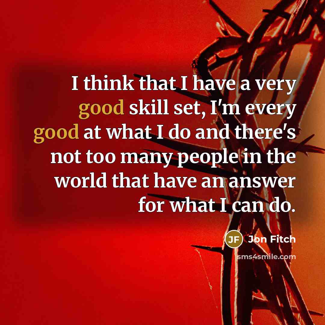 “I think that I have a very good skill set,…” quote by Jon Fitch
