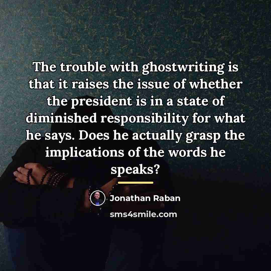 “The trouble with ghostwriting is that it raises the issue…” quote by Jonathan Raban