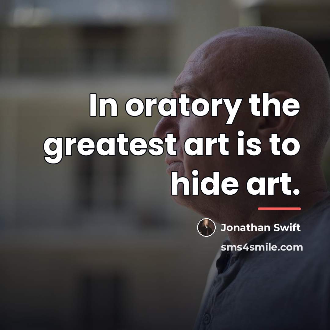 “In oratory the greatest art is to hide art.…” quote by Jonathan Swift