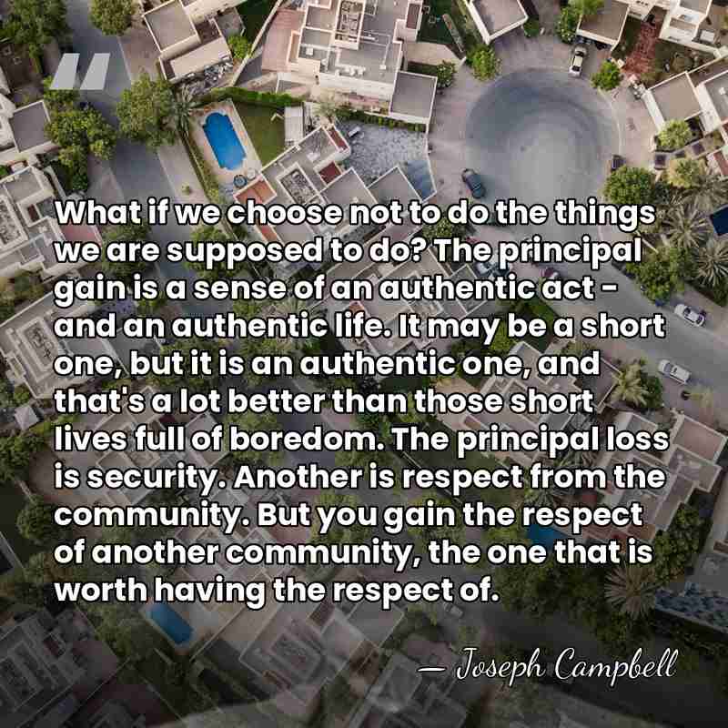 What if we choose not to do the things we are supposed&hellip; - Joseph Campbell