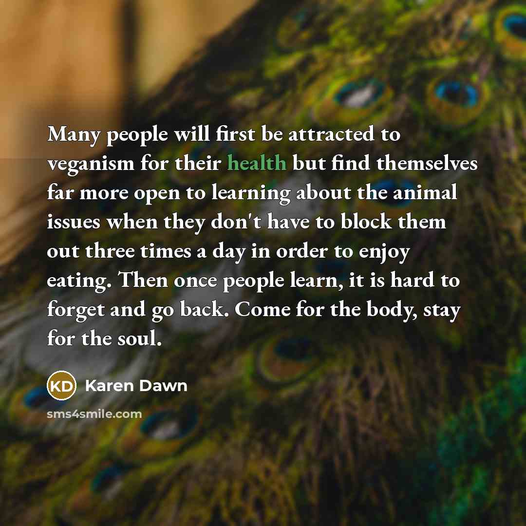 “Many people will first be attracted to veganism for their…” quote by Karen Dawn