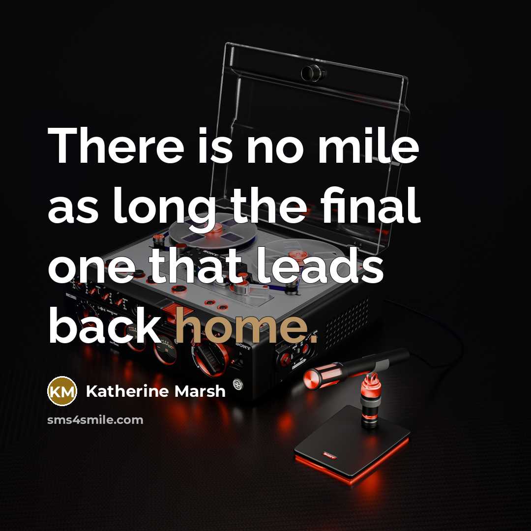 “There is no mile as long the final one that leads back home.” quote by Katherine Marsh
