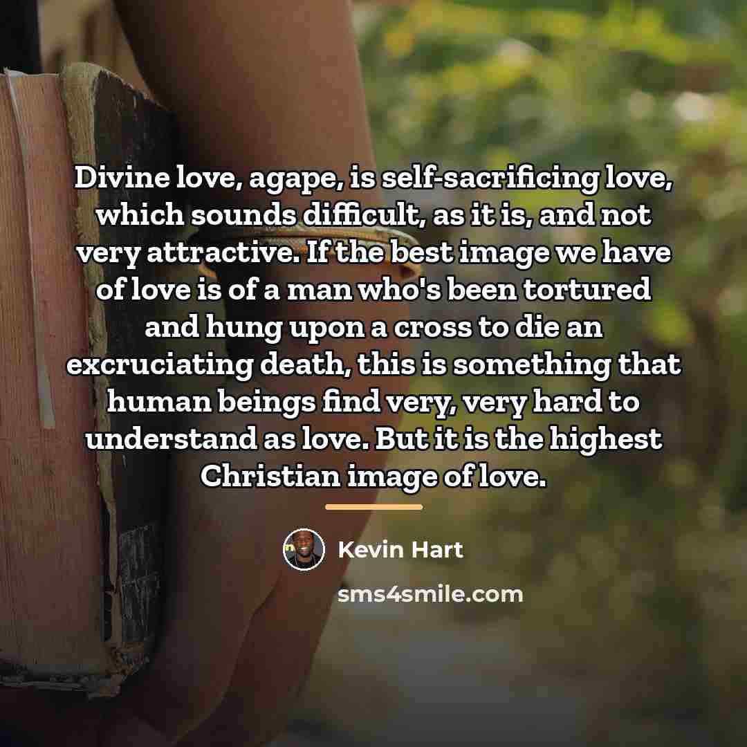 “Divine love, agape, is self-sacrificing love, which sounds difficult, as…” quote by Kevin Hart