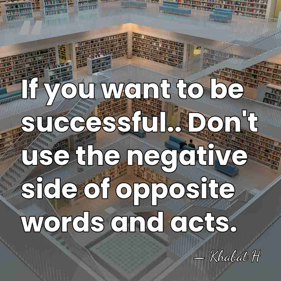 If you want to be successful.. Don't use the negative side of&hellip; - Khabat H