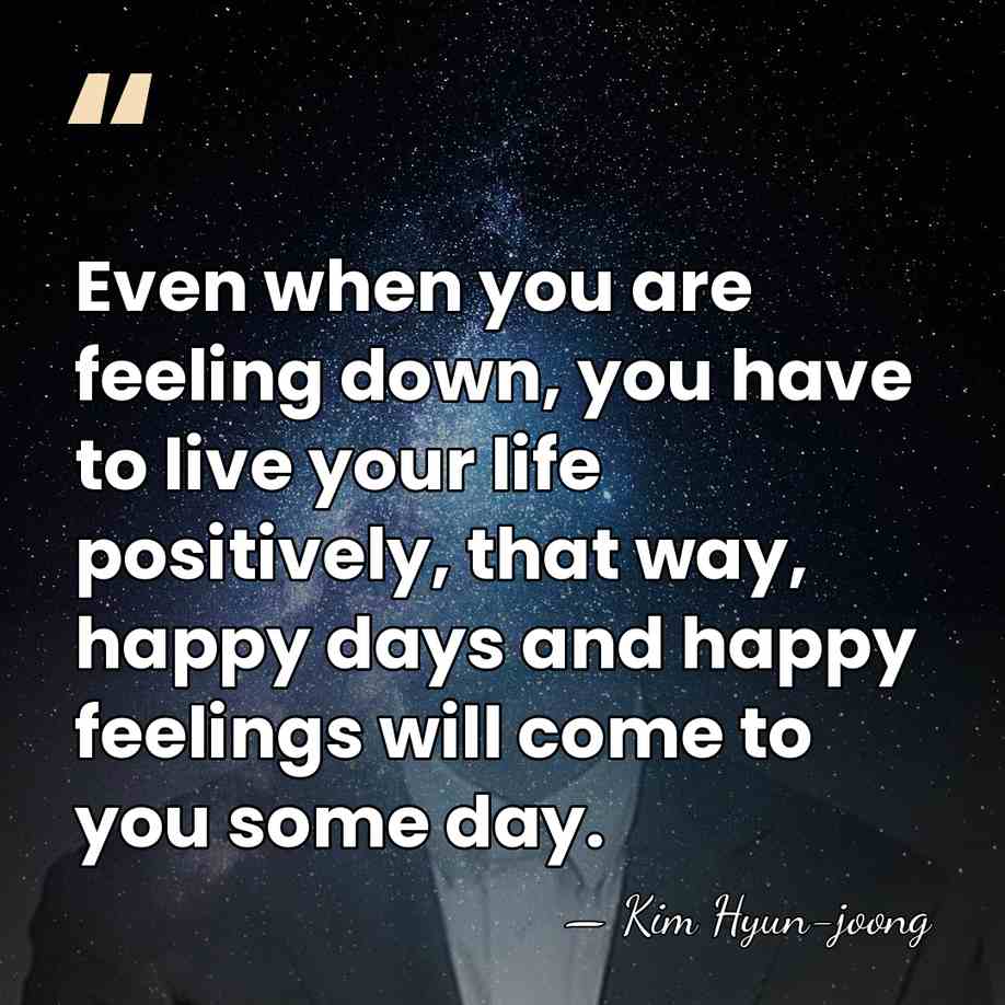 Even when you are feeling down, you have to live your life&hellip; - Kim Hyun-joong
