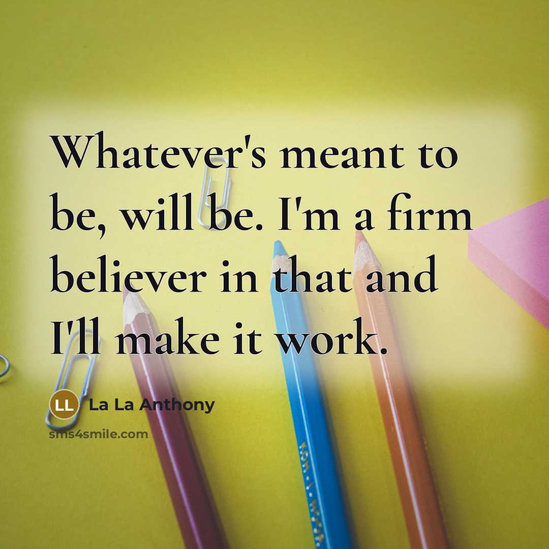 “Whatever's meant to be, will be. I'm a firm believer…” quote by La La Anthony