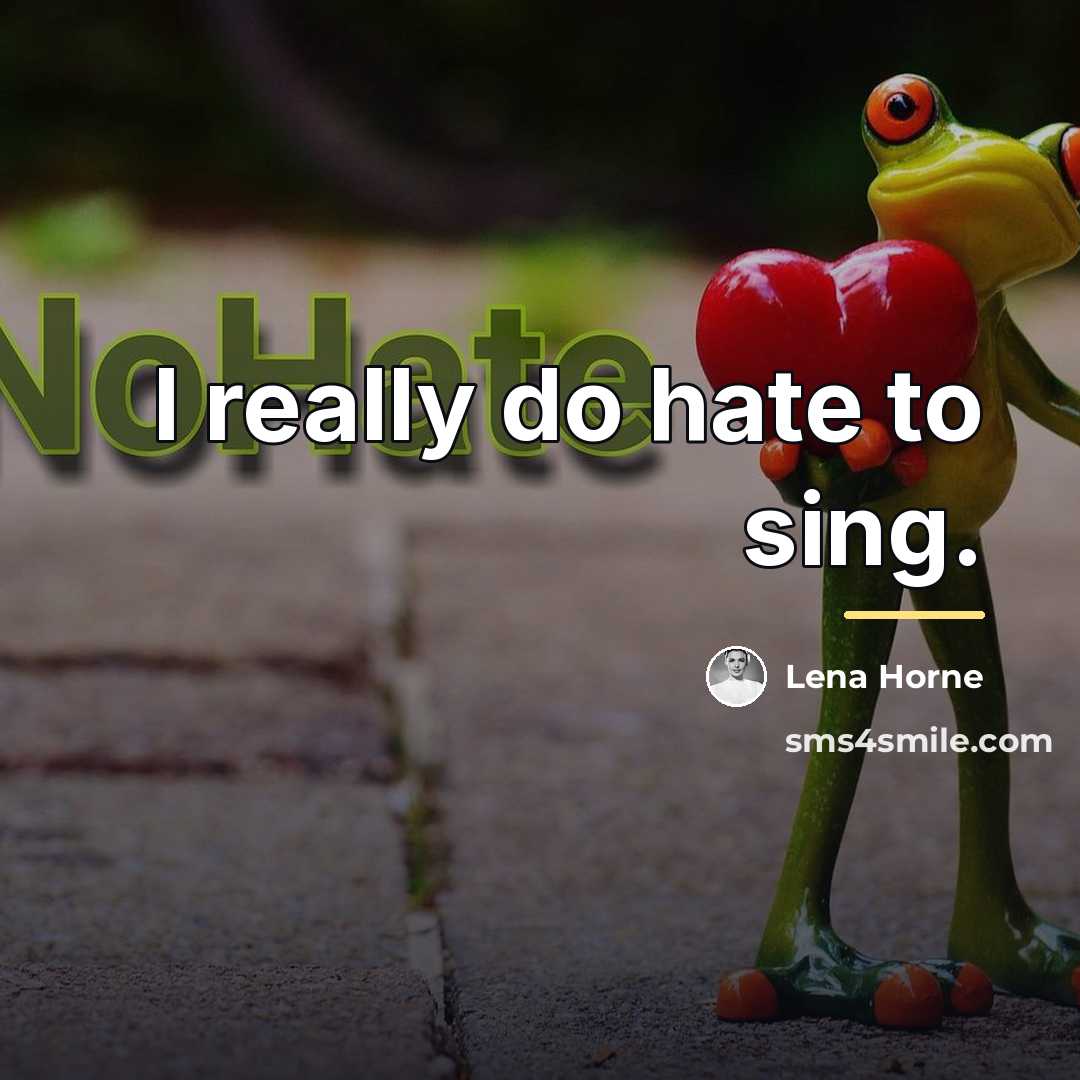 “I really do hate to sing.…” quote by Lena Horne