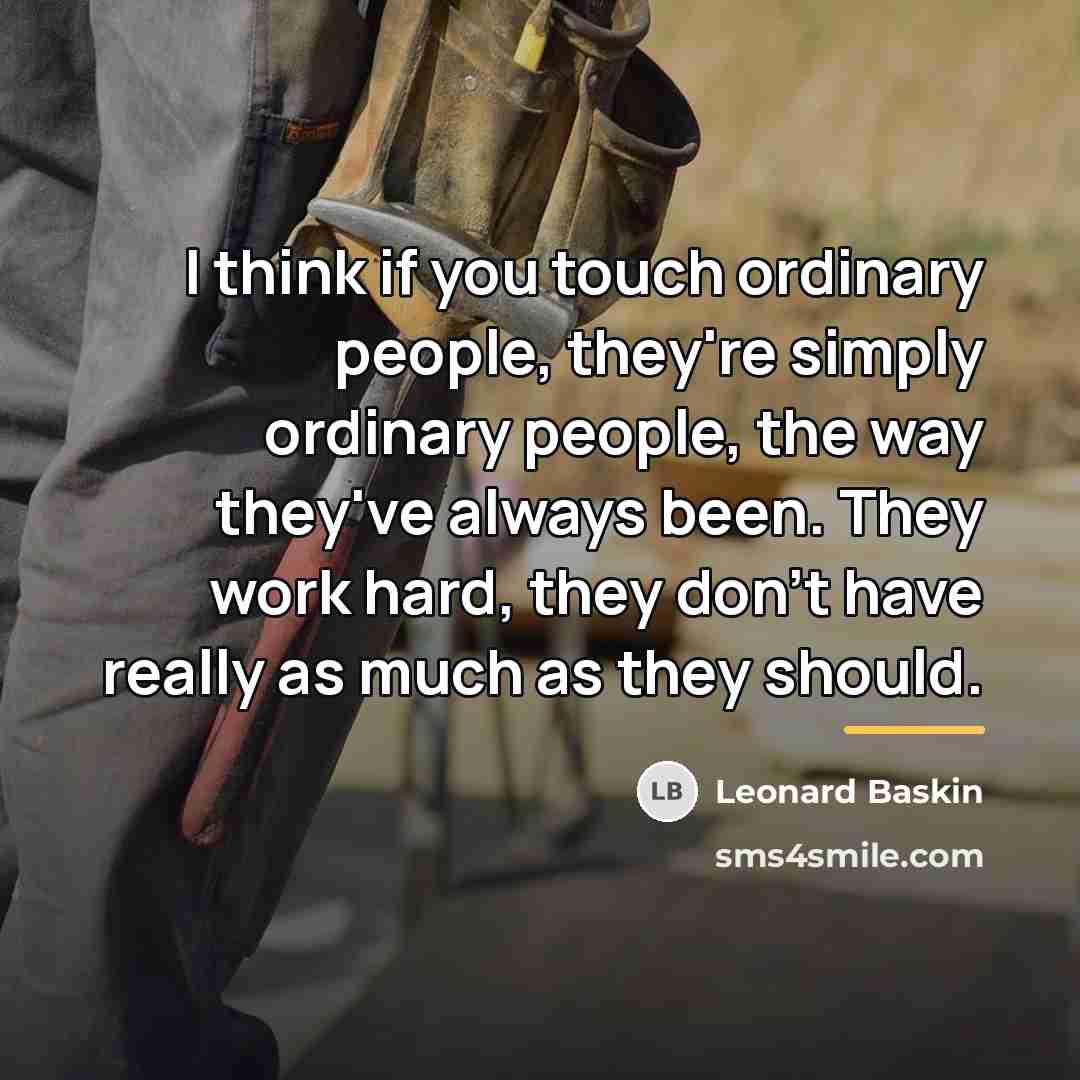“I think if you touch ordinary people, they're simply ordinary…” quote by Leonard Baskin