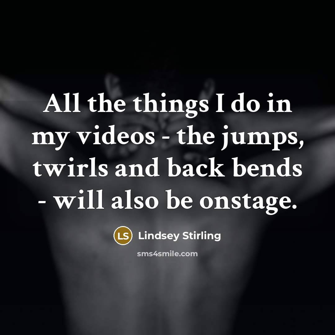 “All the things I do in my videos - the…” quote by Lindsey Stirling