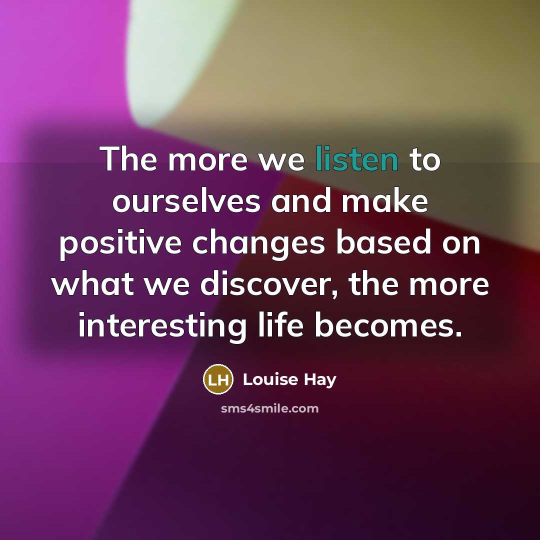 “The more we listen to ourselves and make positive changes…” quote by Louise Hay