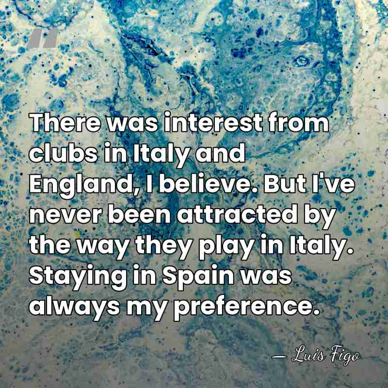 There was interest from clubs in Italy and England, I believe. But&hellip; - Luis Figo