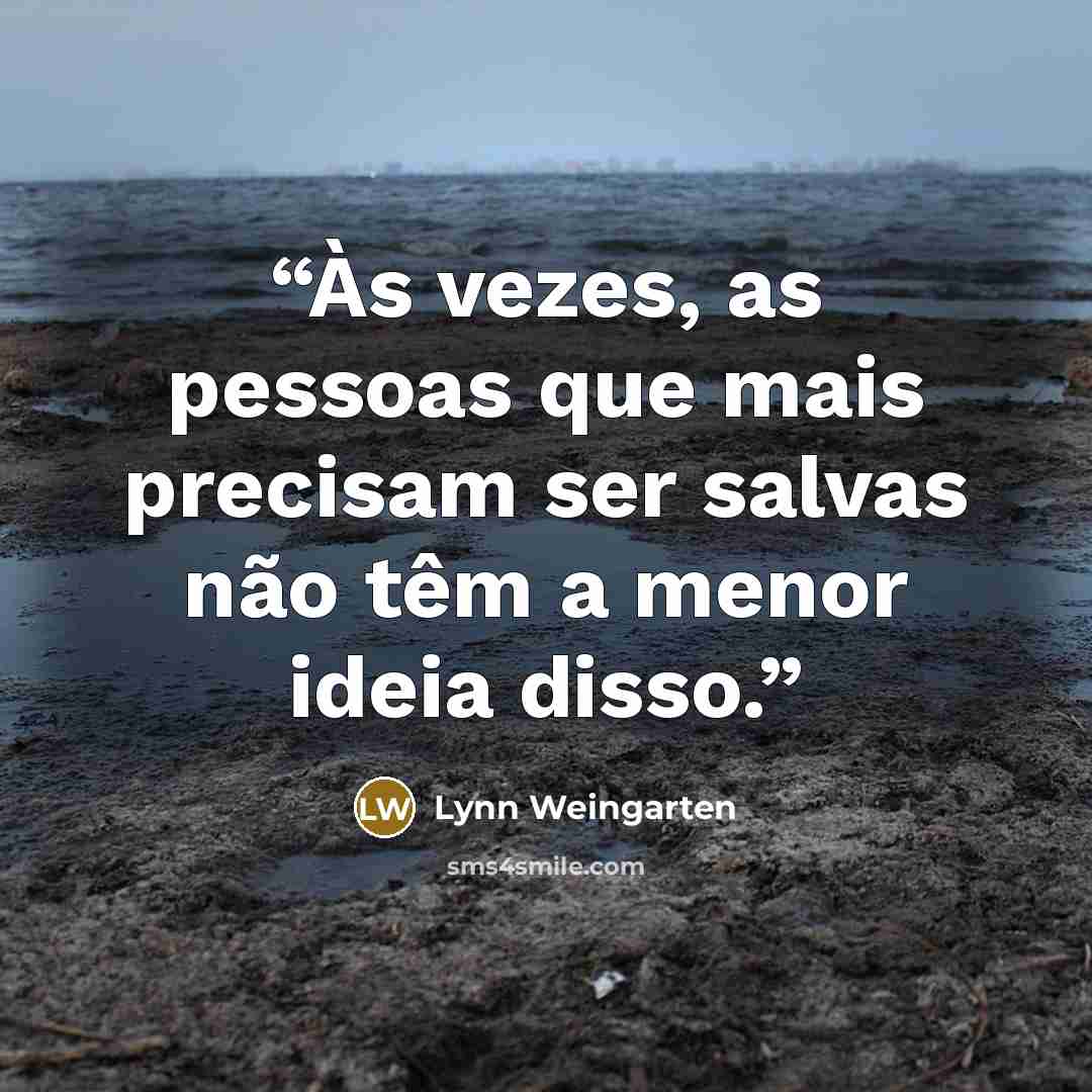 “Às vezes, as pessoas que mais precisam ser salvas não têm a menor ideia disso.” quote by Lynn Weingarten