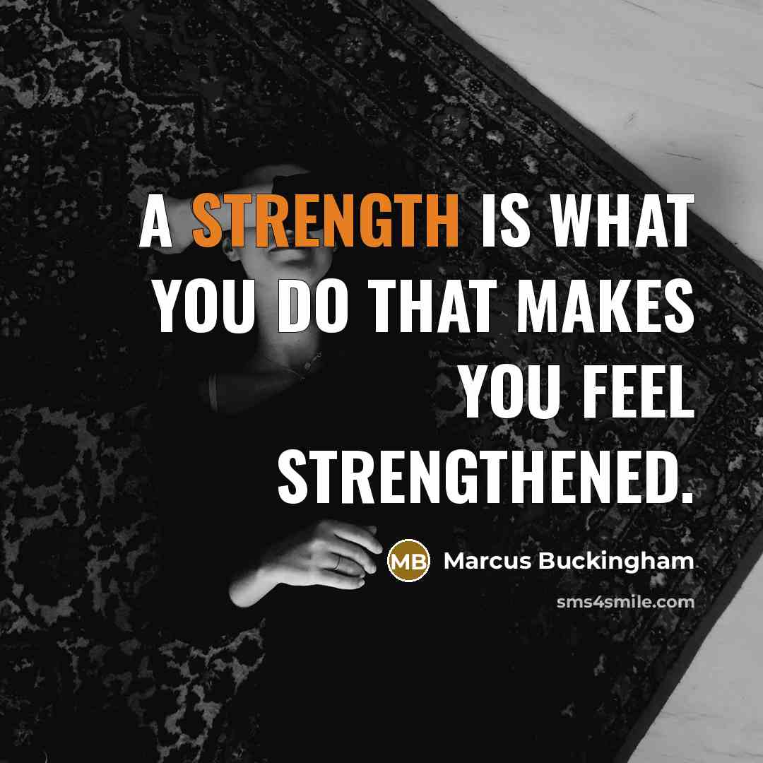 “A strength is what you do that makes you feel…” quote by Marcus Buckingham