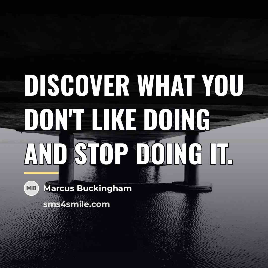 “Discover what you don't like doing and stop doing it.…” quote by Marcus Buckingham